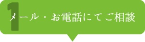 1.メール・お電話にてご相談